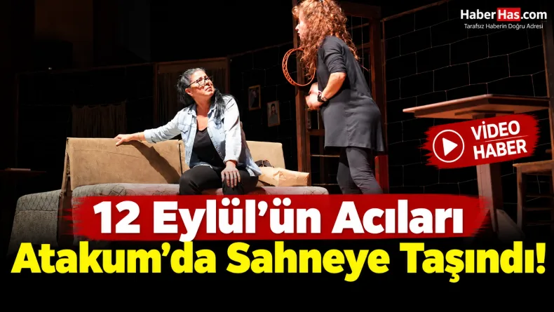 12 Eylül’ün Acıları Atakum’da Sahneye Taşındı!