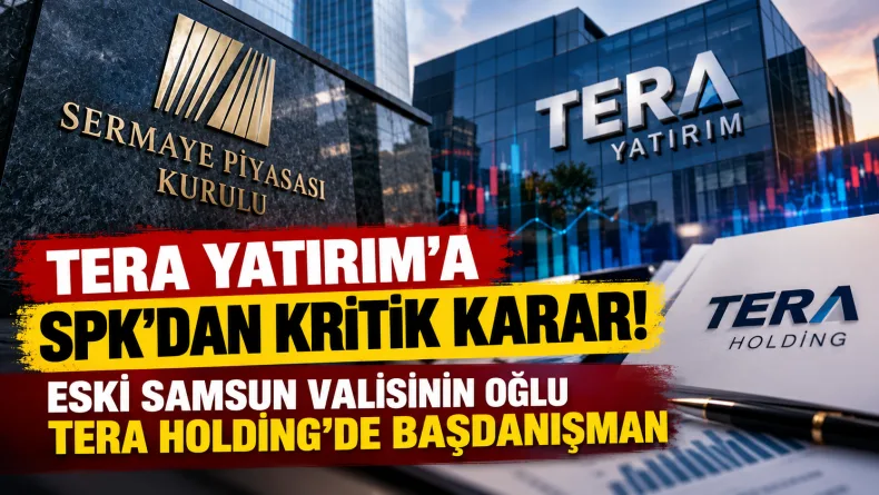 Tera Grubu’nda SPK Kararı! Eski Samsun Valisinin Oğlu Başdanışman