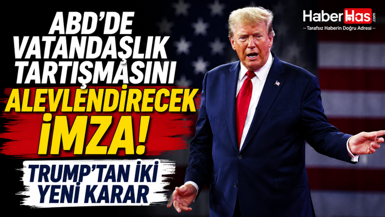 ABD’de Vatandaşlık Tartışmasını Alevlendirecek İmza! Trump’tan İki Yeni Karar