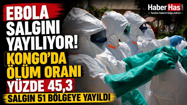 Ebola Salgını Yayılıyor! Kongo’da Ölüm Oranı Yüzde 45,3