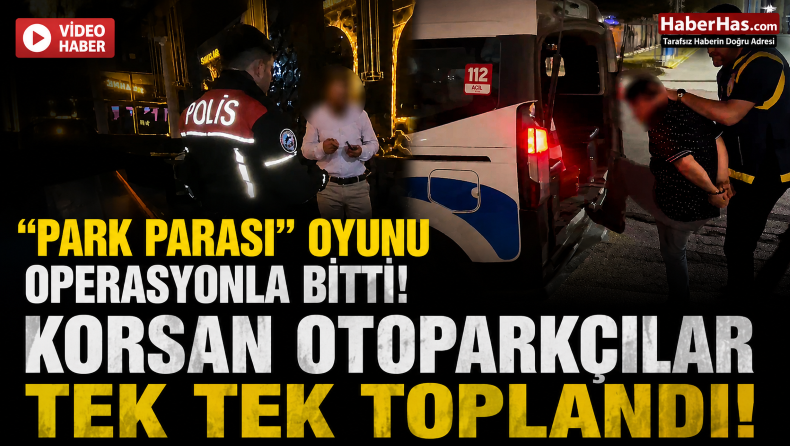 “Park Parası” Oyunu Operasyonla Bitti! Korsan Otoparkçılar Tek Tek Toplandı