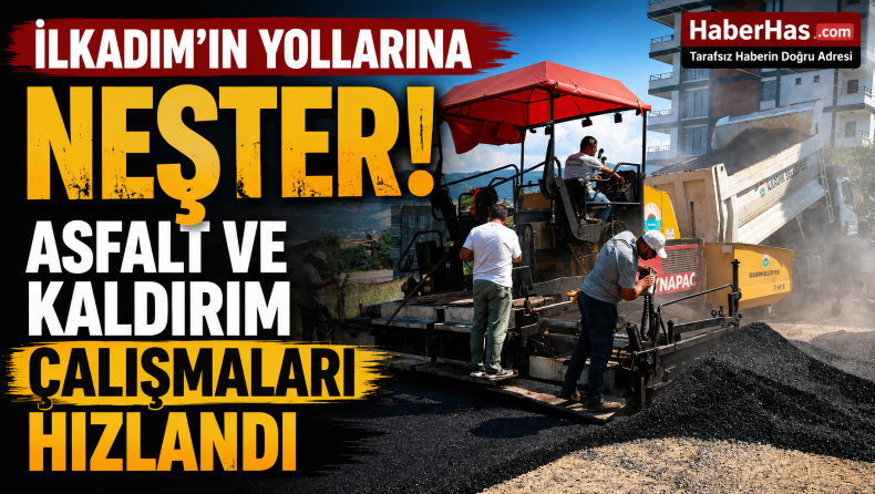 İlkadım’ın Yollarına Neşter: Asfalt ve Kaldırım Çalışmaları Hızlandı