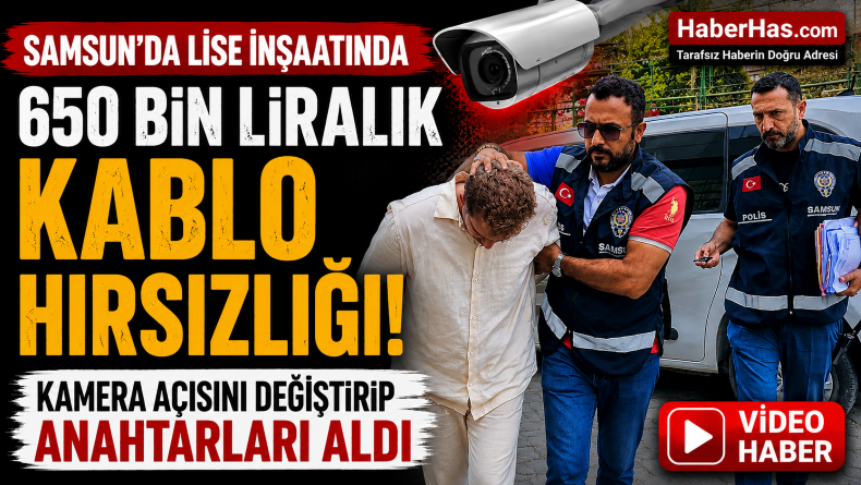 Samsun'da Lise İnşaatında 650 Bin Liralık Kablo Hırsızlığı! Kamera Açısını Değiştirip Anahtarları Aldı