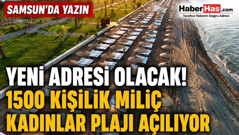 Samsun’da Yazın Yeni Adresi Olacak: 1500 Kişilik Miliç Kadınlar Plajı Açılıyor