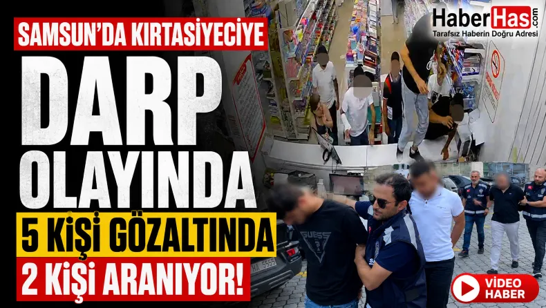 Samsun’da kırtasiyeciye darp olayında 5 kişi gözaltına alındı, 2 kişi aranıyor