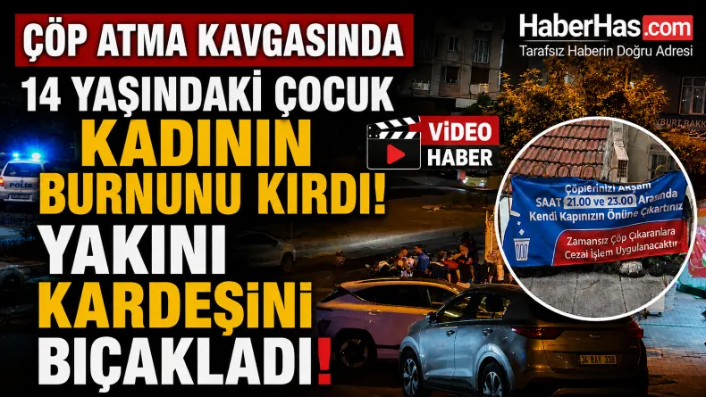 Çöp Atma Kavgasında 14 Yaşındaki Çocuk Kadının Burnunu Kırdı, Yakını Kardeşini Bıçakladı