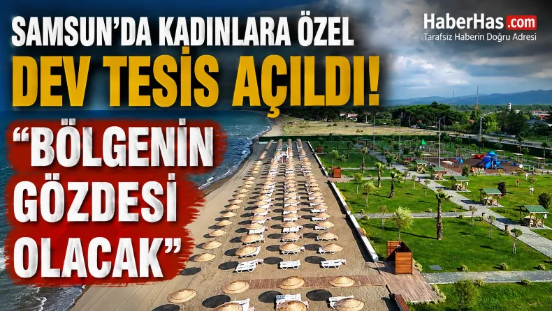 Samsun’da Kadınlara Özel Dev Tesis Açıldı: “Bölgenin Gözdesi Olacak”