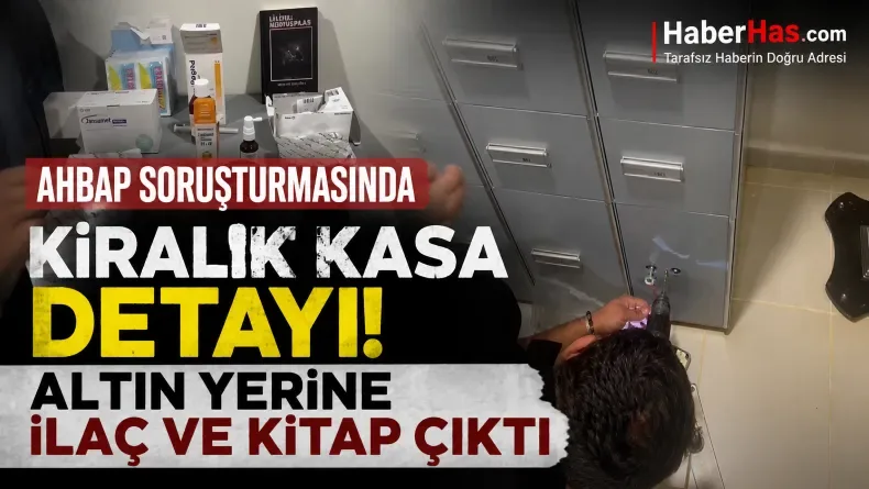 Ahbap soruşturmasında kiralık kasa detayı: Altın yerine ilaç ve kitap çıktı