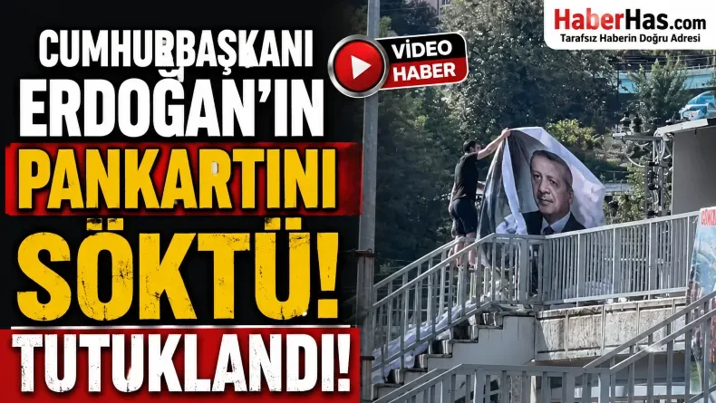 Cumhurbaşkanı Erdoğan'ın pankartını söktü! Tutuklandı