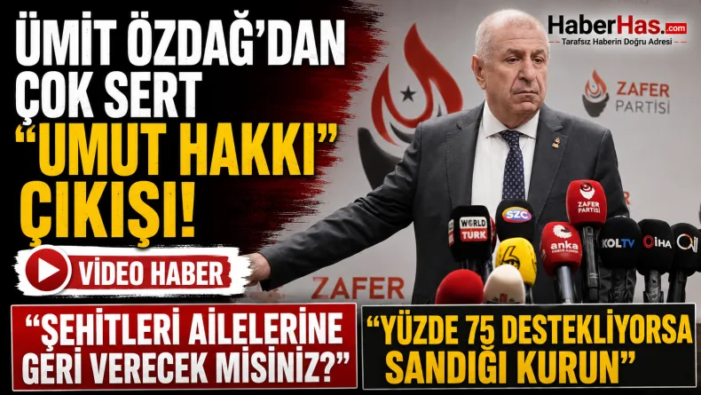 Ümit Özdağ’dan çok sert “umut hakkı” çıkışı: “Şehitleri ailelerine geri verecek misiniz?”