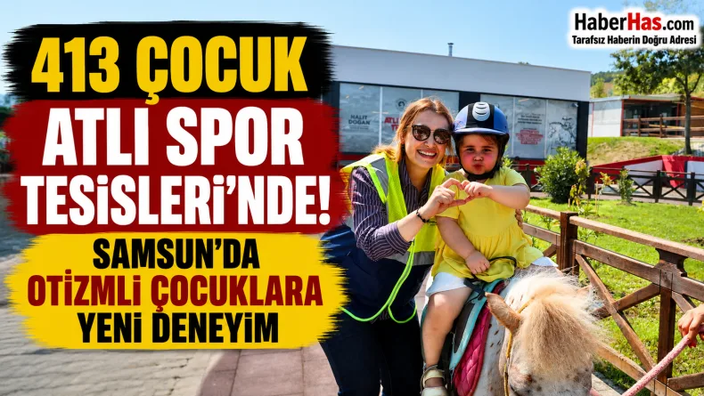 413 Çocuk Atlı Spor Tesisleri’nde: Samsun’da Otizmli Çocuklara Yeni Deneyim