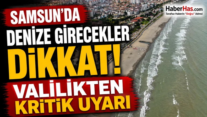 Samsun’da Denize Girecekler Dikkat! Valilikten Kritik Uyarı