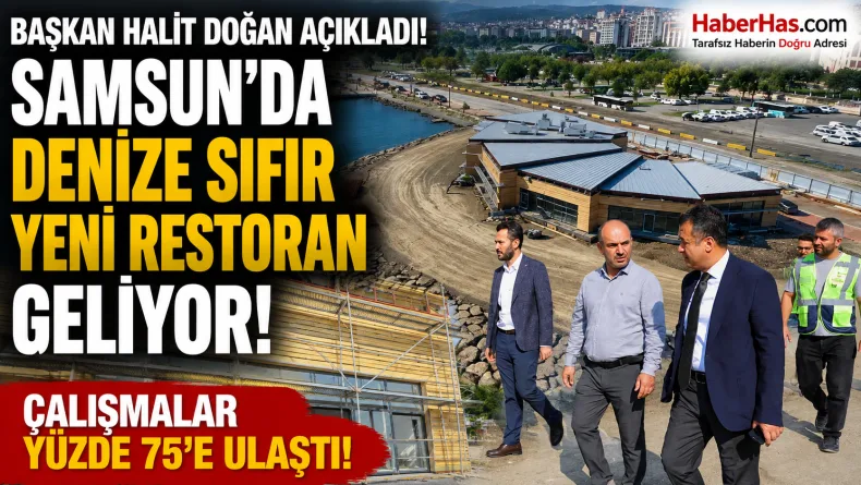 Başkan Halit Doğan açıkladı: Samsun’da denize sıfır yeni restoran geliyor! Çalışmalar yüzde 75’e ulaştı