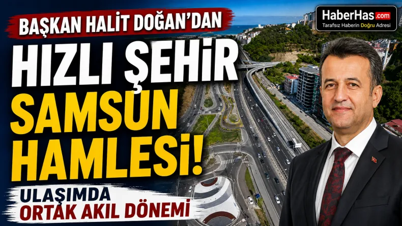 Başkan Halit Doğan’dan “Hızlı Şehir Samsun” Hamlesi: Ulaşımda Ortak Akıl Dönemi