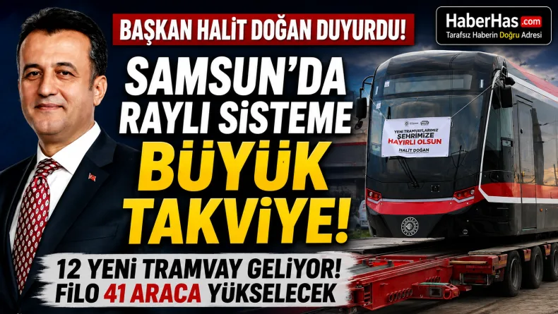 Başkan Halit Doğan Duyurdu: Samsun’da Raylı Sisteme Büyük Takviye