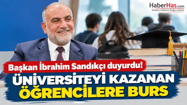 Başkan İbrahim Sandıkçı duyurdu: Üniversiteyi kazanan öğrencilere burs