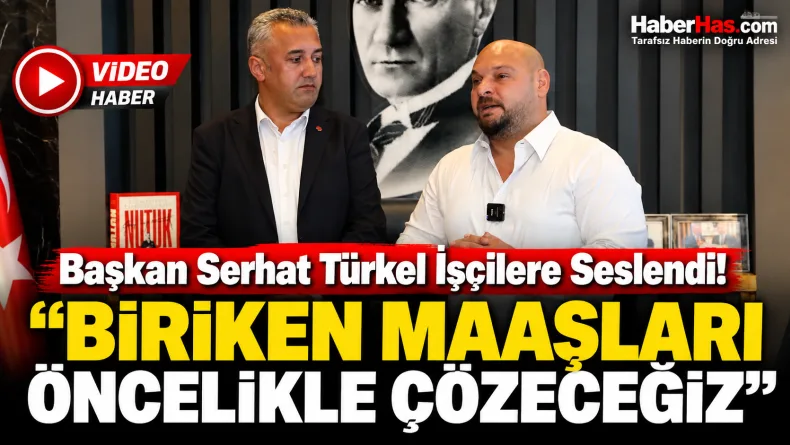 Başkan Serhat Türkel İşçilere Seslendi: “Biriken Maaşları Öncelikle Çözeceğiz”