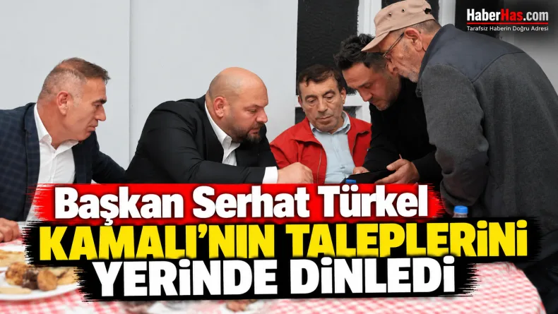 Başkan Serhat Türkel Sahada: Kamalı’nın Taleplerini Yerinde Dinledi