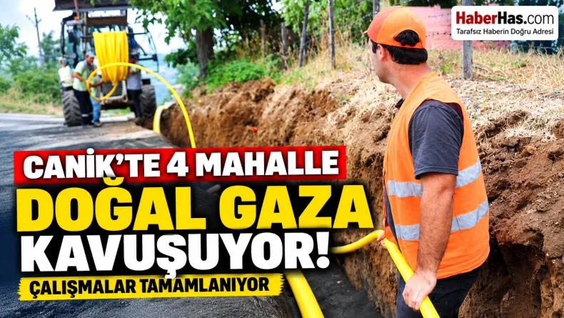Canik’te 4 Mahalle Doğal Gaza Kavuşuyor: Çalışmalar Tamamlanıyor