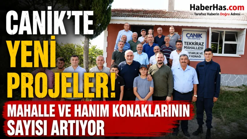 Canik’te Yeni Projeler: Mahalle ve Hanım Konaklarının Sayısı Artıyor