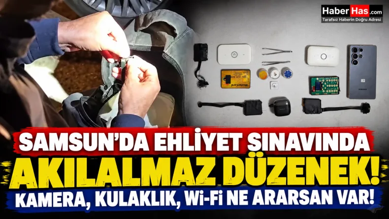 Samsun’da ehliyet sınavında akılalmaz düzenek: Kamera, kulaklık, Wi-Fi ne ararsan var!