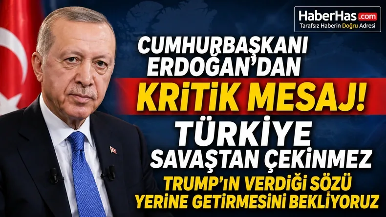 Cumhurbaşkanı Erdoğan’dan Kritik Mesaj: “Türkiye Savaştan Çekinmez”