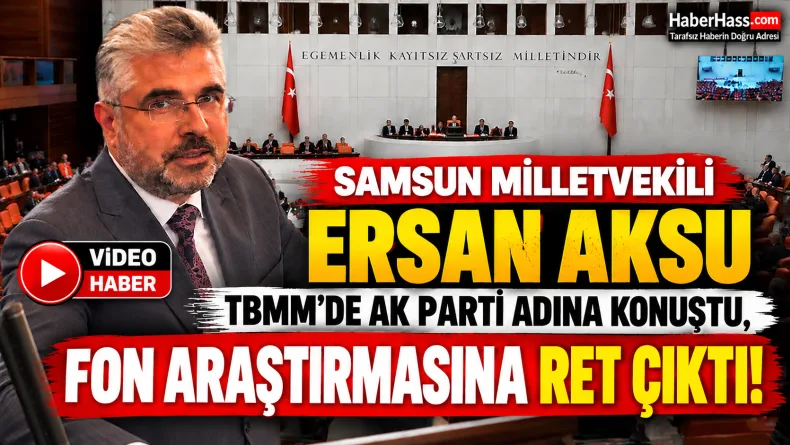 SEO anahtar kelimeler: Ersan Aksu, Samsun milletvekili, fon soruşturması, TBMM fon araştırması, AK Parti MHP ret oyları, yatırım fonları, fon krizi, sermaye piyasaları
