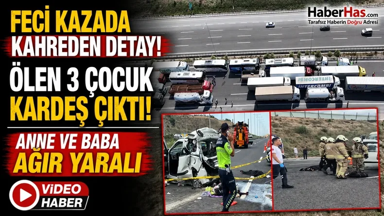 Feci Kazada Kahreden Detay: Ölen 3 Çocuk Kardeş Çıktı! Anne ve Baba Ağır Yaralı