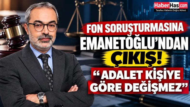 Fon Soruşturmasına Emanetoğlu’ndan Çıkış: “Adalet Kişiye Göre Değişmez”