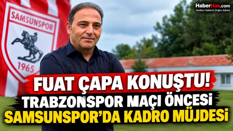 Samsunspor, Trabzonspor, Samsunspor Trabzonspor maçı, Fuat Çapa, Samsunspor son dakika, Samsunspor haberleri, Trabzonspor maçı, Süper Lig, Samsunspor sakatlık durumu