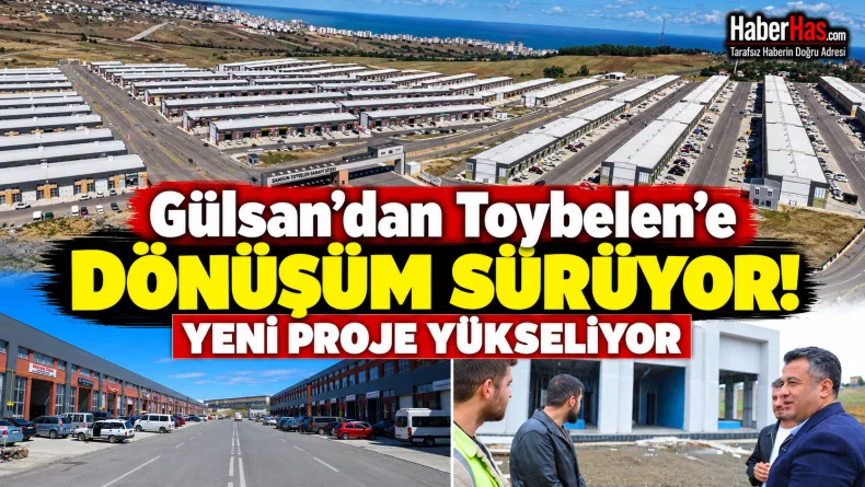 Gülsan’dan Toybelen’e Dönüşüm Sürüyor: Yeni Proje Yükseliyor