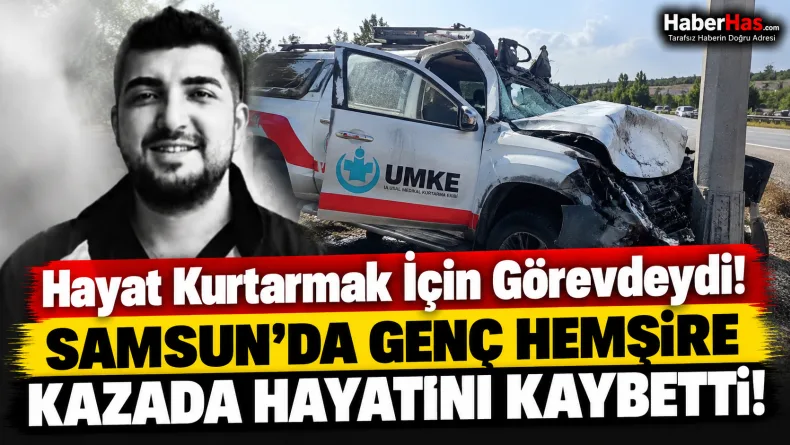 Hayat Kurtarmak İçin Görevdeydi: Samsun’da Genç Hemşire Kazada Hayatını Kaybetti!