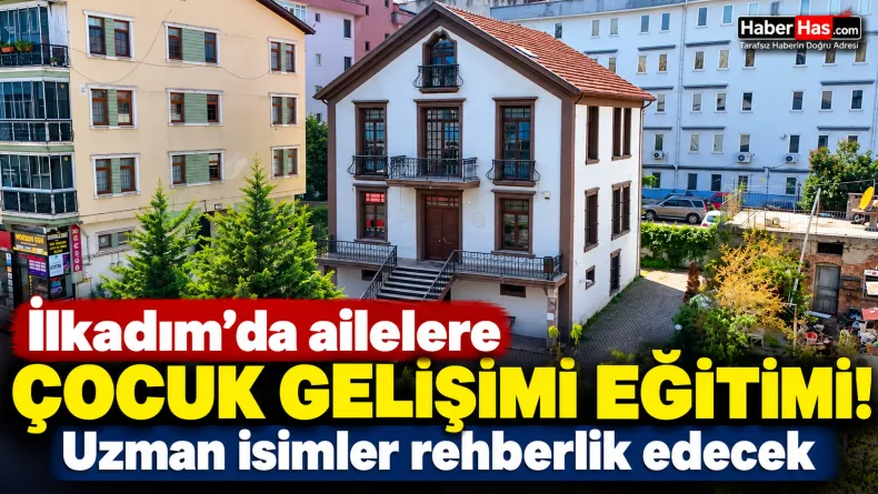 İlkadım’da ailelere çocuk gelişimi eğitimi: Uzman isimler rehberlik edecek