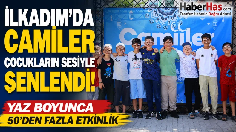 İlkadım’da Camiler Çocukların Sesiyle Şenlendi: Yaz Boyunca 50’den Fazla Etkinlik