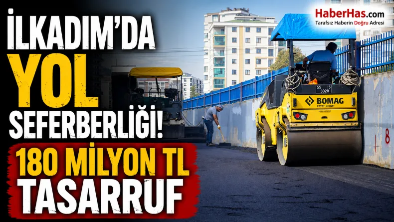 İlkadım’da Yol Seferberliği: 180 Milyon TL Tasarruf