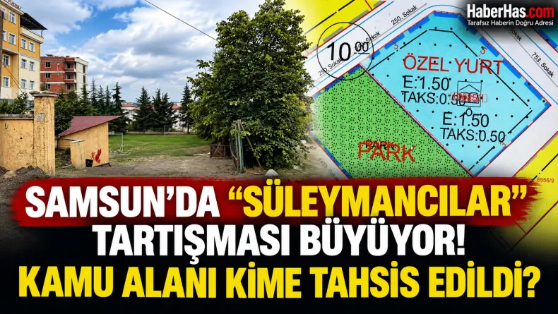 Samsun'da “Süleymancılar” Tartışması Büyüyor! Kamu Alanı Kime Tahsis Edildi?