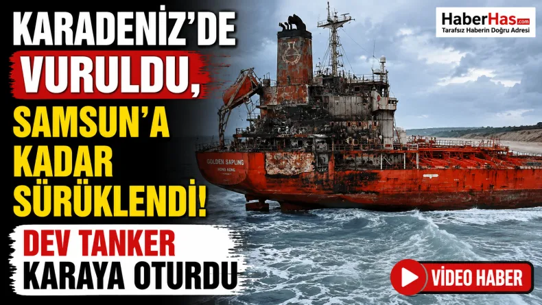 Karadeniz’de Vuruldu, Samsun’a Kadar Sürüklendi! Dev Tanker Karaya Oturdu