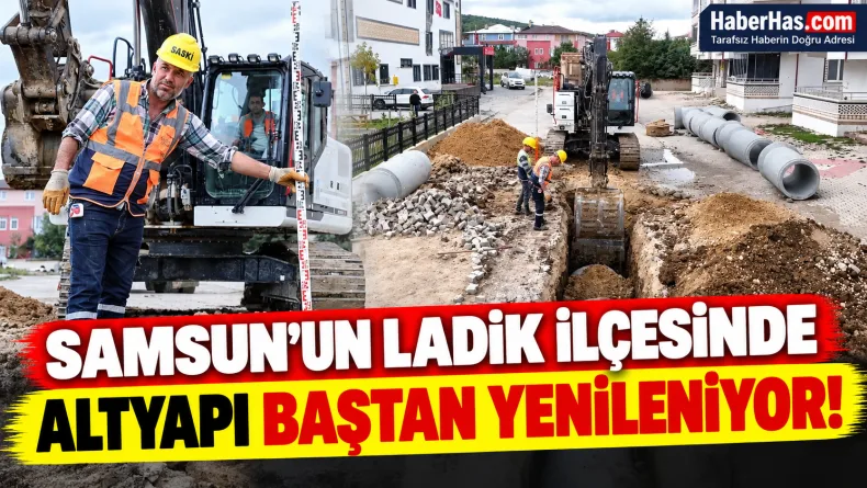 Samsun Ladik, SASKİ, Ladik altyapı çalışmaları, Samsun Büyükşehir Belediyesi, Halit Doğan, Ladik içme suyu hattı, Samsun kanalizasyon yatırımı, yağmur suyu hattı, SASKİ altyapı projesi