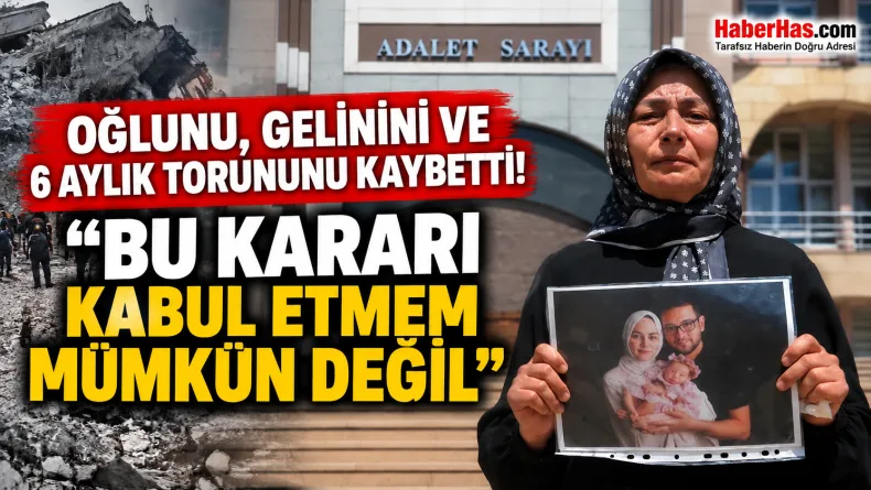 Oğlunu, Gelinini ve 6 Aylık Torununu Kaybetti: “Bu Kararı Kabul Etmem Mümkün Değil”