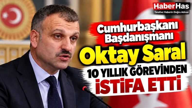 Oktay Saral, Oktay Saral istifa etti, Cumhurbaşkanı Başdanışmanı, Recep Tayyip Erdoğan, Oktay Saral açıklaması, Cumhurbaşkanlığı, Azerbaycan tartışması, son dakika istifa