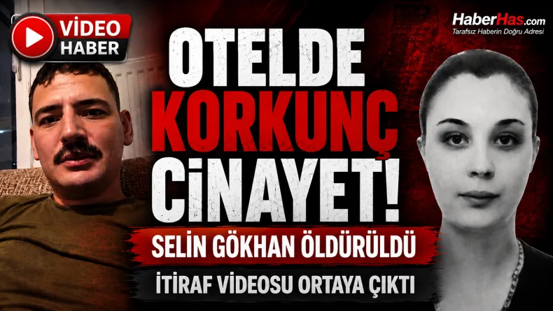 Otelde Korkunç Cinayet! Selin Gökhan Öldürüldü, İtiraf Videosu Ortaya Çıktı