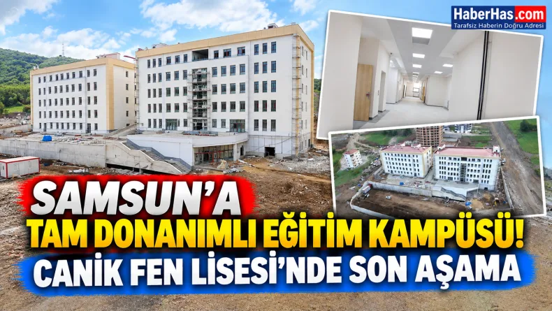Samsun’a Tam Donanımlı Eğitim Kampüsü! Canik Fen Lisesi’nde Son Aşama
