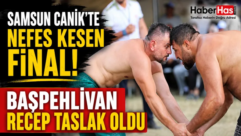 Samsun Canik’te Nefes Kesen Final! Başpehlivan Recep Taslak Oldu