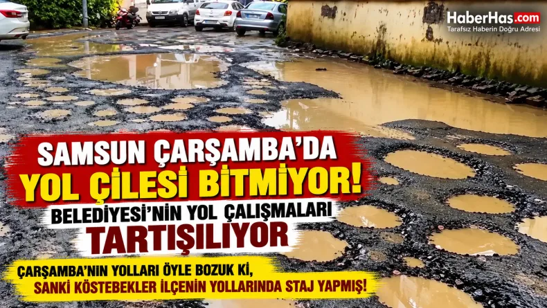 Samsun Çarşamba’da Yol Çilesi Bitmiyor! Belediyesi’nin Yol Çalışmaları Tartışılıyor