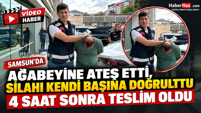 Samsun'da Ağabeyine Ateş Etti, Silahı Kendi Başına Doğrulttu: 4 Saat Sonra Teslim Oldu