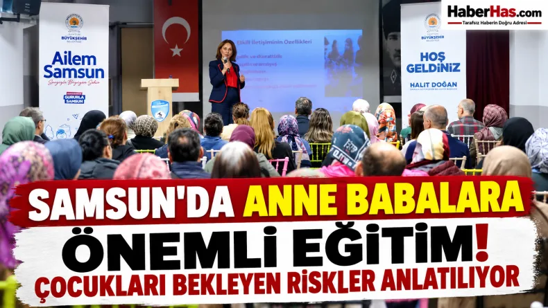 Samsun’da Anne Babalara Önemli Eğitim! Çocukları Bekleyen Riskler Anlatılıyor
