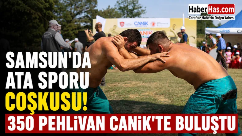 Samsun’da Ata Sporu Coşkusu! 350 Pehlivan Canik’te Buluştu