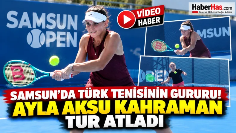 Samsun Open WTA 125, Ayla Aksu Kahraman, Samsun tenis turnuvası, Emiliana Arango, Alicia Dudeney, WTA 125 Samsun, milli tenisçi, Samsun spor haberleri, kadınlar tenis turnuvası