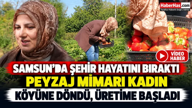 Samsun’da Peyzaj Mimarı Kadın Köyüne Döndü, Üretime Başladı