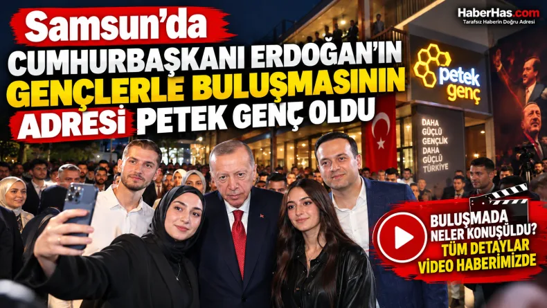 Samsun'da Cumhurbaşkanı Erdoğan’ın Gençlerle Buluşmasının Adresi Petek Genç Oldu